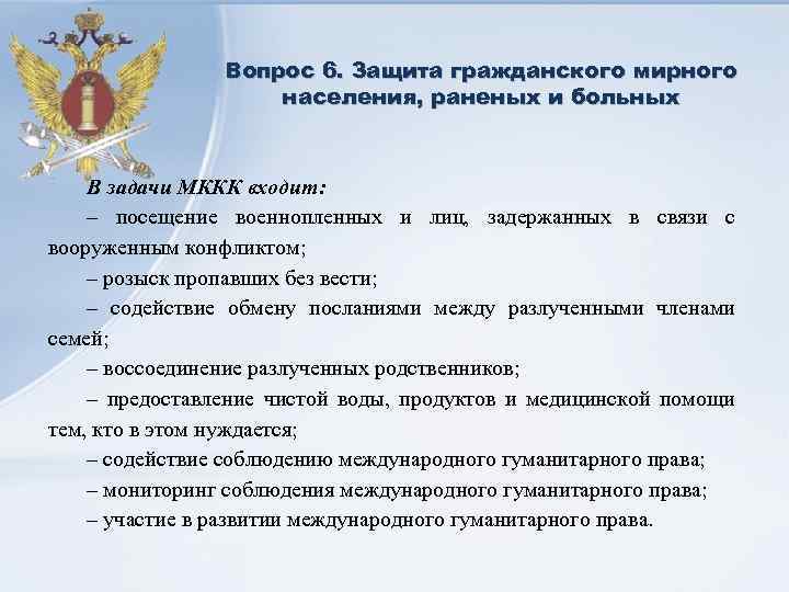 Вопрос 6. Защита гражданского мирного населения, раненых и больных В задачи МККК входит: –