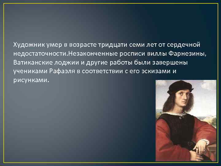 Художник умер в возрасте тридцати семи лет от сердечной недостаточности. Незаконченные росписи виллы Фарнезины,