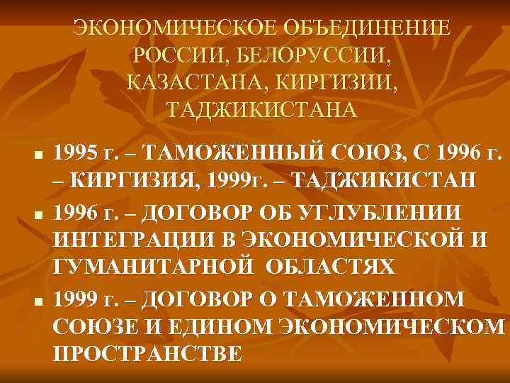 ЭКОНОМИЧЕСКОЕ ОБЪЕДИНЕНИЕ РОССИИ, БЕЛОРУССИИ, КАЗАСТАНА, КИРГИЗИИ, ТАДЖИКИСТАНА n n n 1995 г. – ТАМОЖЕННЫЙ