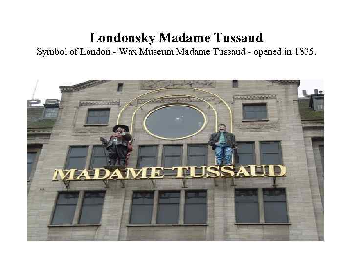 Londonsky Madame Tussaud Symbol of London - Wax Museum Madame Tussaud - opened in