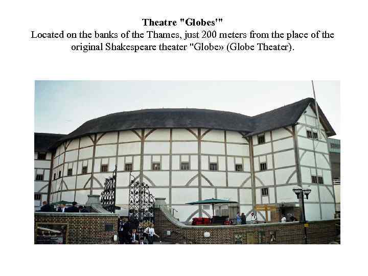 Theatre "Globes'" Located on the banks of the Thames, just 200 meters from the