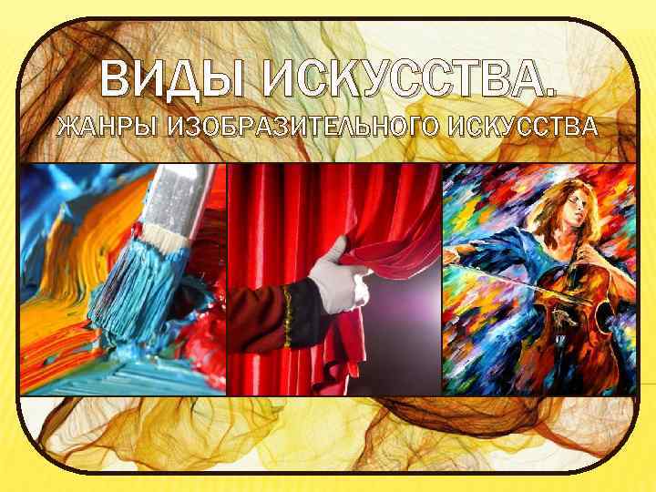 ВИДЫ ИСКУССТВА. ЖАНРЫ ИЗОБРАЗИТЕЛЬНОГО ИСКУССТВА ВЫПОЛНИЛА: ШПАК ОЛЬГА 
