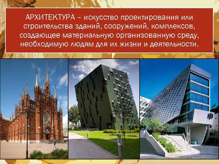 АРХИТЕКТУРА – искусство проектирования или строительства зданий, сооружений, комплексов, создающее материальную организованную среду, необходимую
