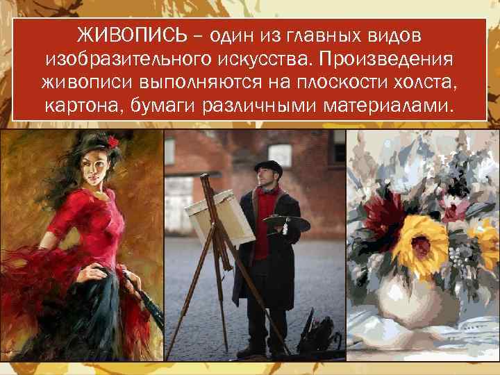 ЖИВОПИСЬ – один из главных видов изобразительного искусства. Произведения живописи выполняются на плоскости холста,