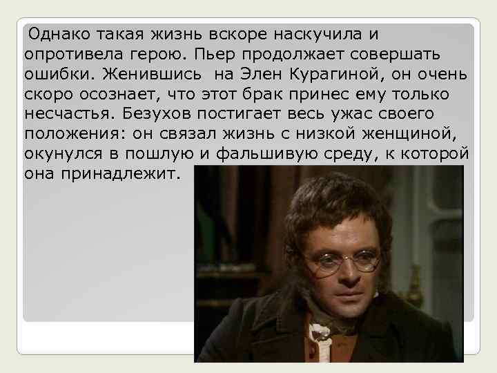  Однако такая жизнь вскоре наскучила и опротивела герою. Пьер продолжает совершать ошибки. Женившись