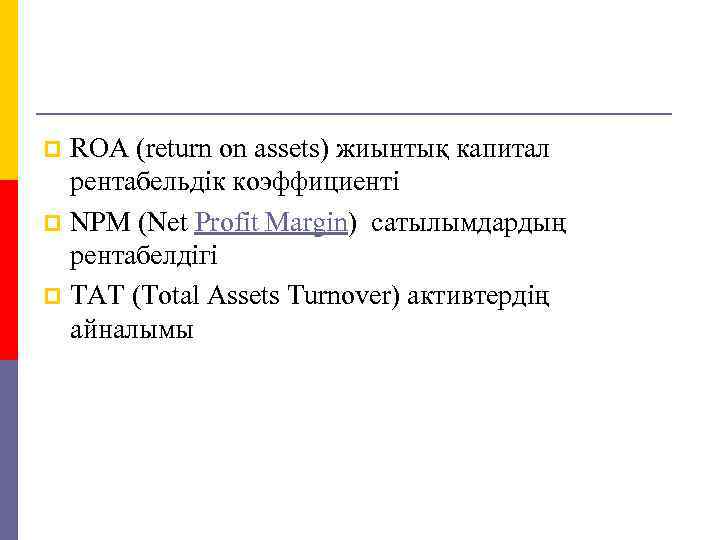 ROA (return on assets) жиынтық капитал рентабельдік коэффициенті p NPM (Net Profit Margin) сатылымдардың