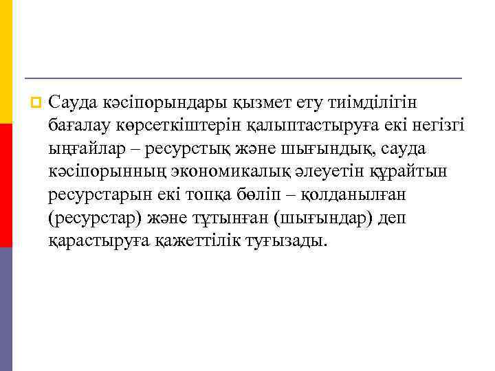 p Сауда кәсіпорындары қызмет ету тиімділігін бағалау көрсеткіштерін қалыптастыруға екі негізгі ыңғайлар – ресурстық