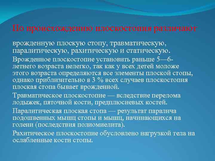 По происхождению плоскостопия различают врожденную плоскую стопу, травматическую, паралитическую, рахитическую и статическую. Врожденное плоскостопие