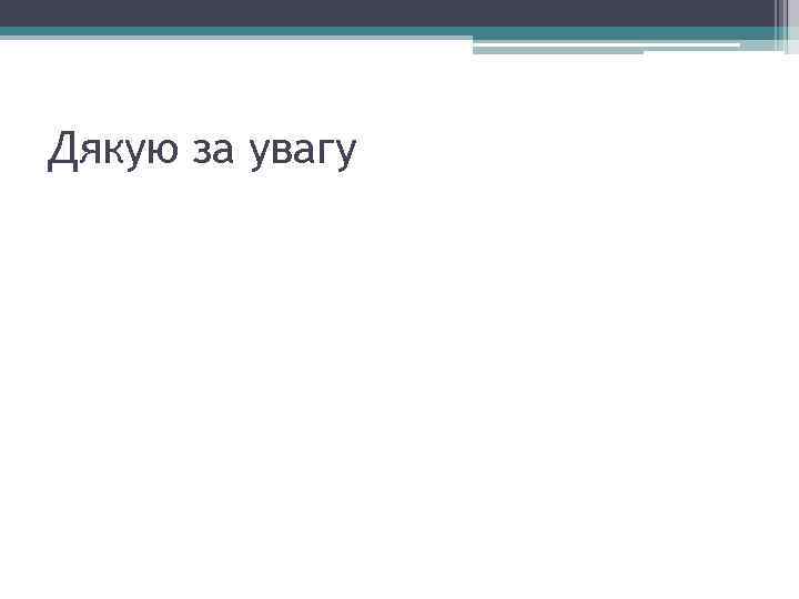 Дякую за увагу 