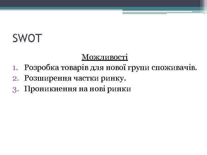 SWOT Можливості 1. Розробка товарів для нової групи споживачів. 2. Розширення частки ринку. 3.