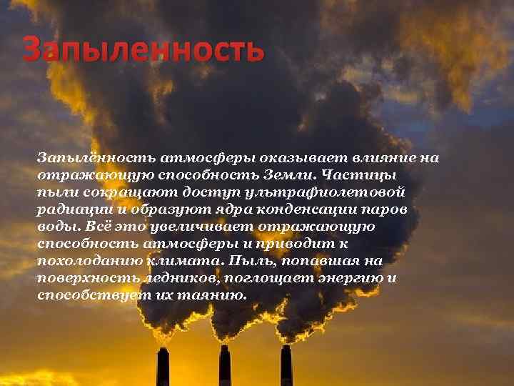 Запыленность Запылённость атмосферы оказывает влияние на отражающую способность Земли. Частицы пыли сокращают доступ ультрафиолетовой