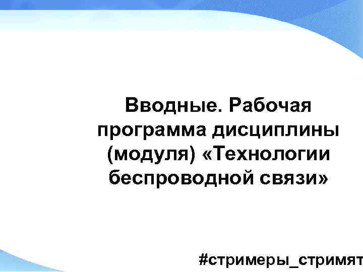 Вводные. Рабочая программа дисциплины (модуля) «Технологии беспроводной связи» #стримеры_стримят 