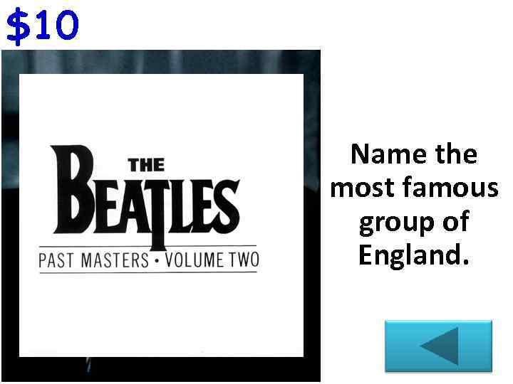 $10 Name the most famous group of England. 