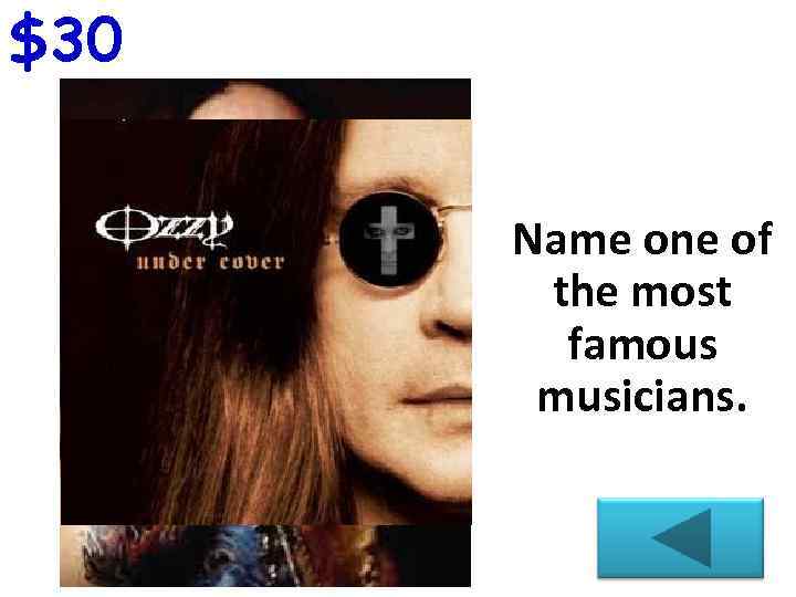 $30 Name one of the most famous musicians. 