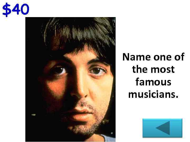 $40 Name one of the most famous musicians. 