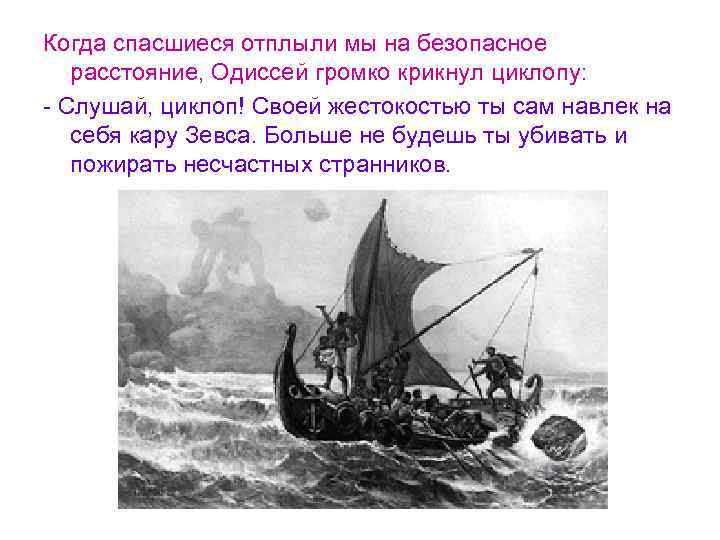 Когда спасшиеся отплыли мы на безопасное расстояние, Одиссей громко крикнул циклопу: - Слушай, циклоп!