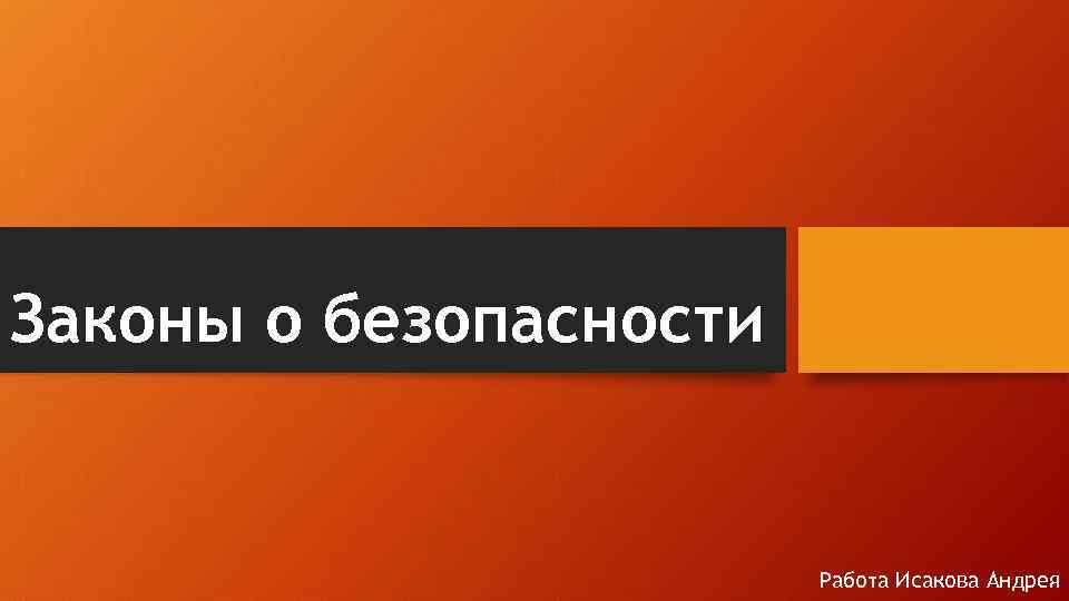 Законы о безопасности Работа Исакова Андрея 