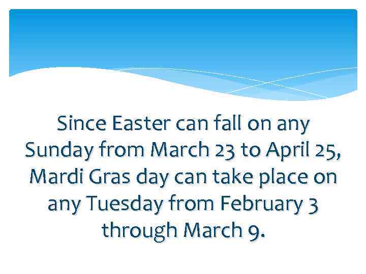 Since Easter can fall on any Sunday from March 23 to April 25, Mardi