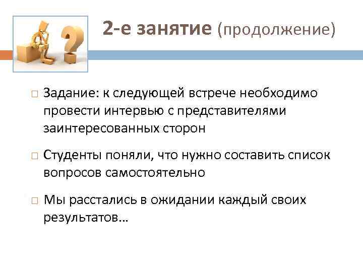 2 -е занятие (продолжение) Задание: к следующей встрече необходимо провести интервью с представителями заинтересованных