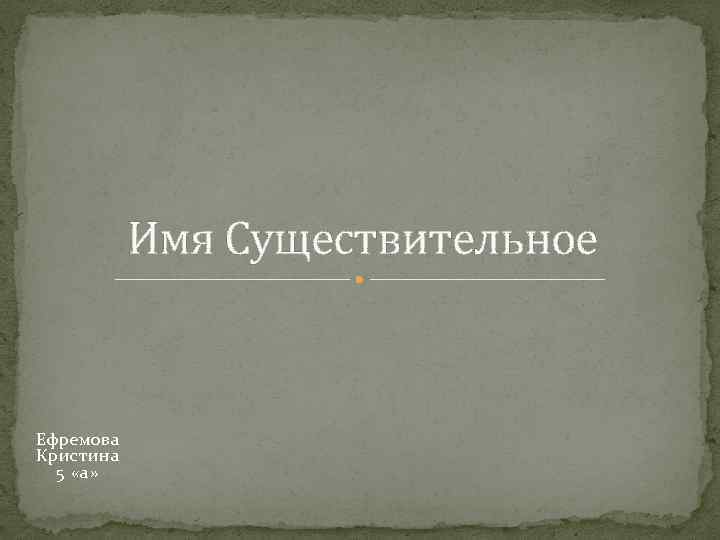 Имя Существительное Ефремова Кристина 5 «а» 