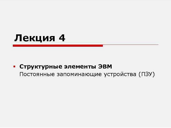 Лекция 4 § Структурные элементы ЭВМ Постоянные запоминающие устройства (ПЗУ) 