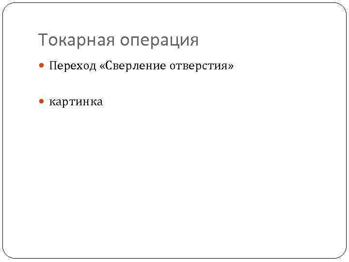 Токарная операция Переход «Сверление отверстия» картинка 