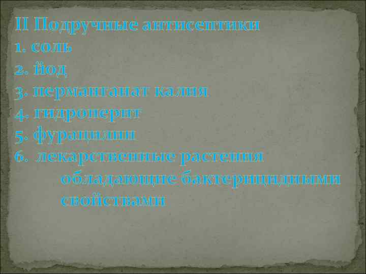 II Подручные антисептики 1. соль 2. йод 3. перманганат калия 4. гидроперит 5. фурацилин