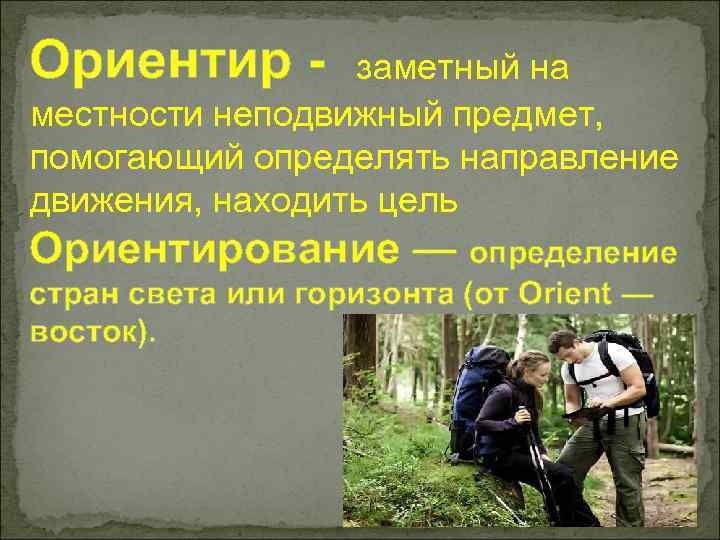 Ориентир - заметный на местности неподвижный предмет, помогающий определять направление движения, находить цель Opиeнтирование