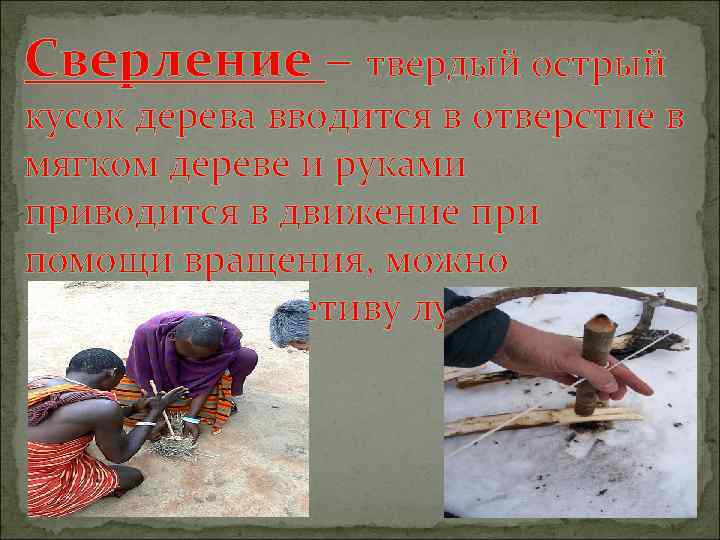 Сверление – твердый острый кусок дерева вводится в отверстие в мягком дереве и руками