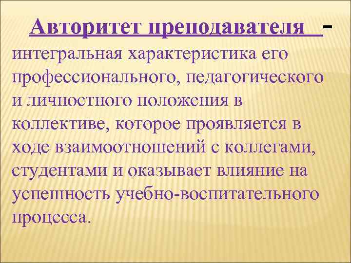 Авторитет преподавателя - интегральная характеристика его профессионального, педагогического и личностного положения в коллективе, которое