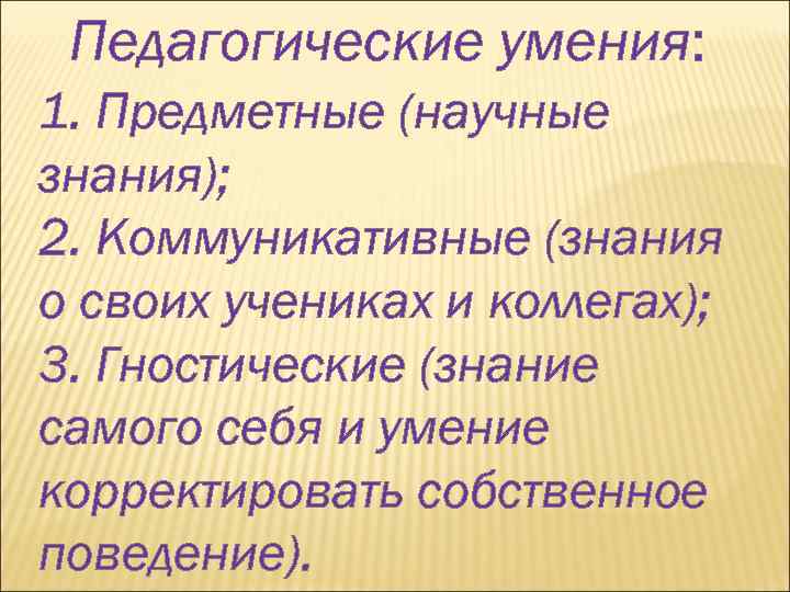 Педагогические умения: 1. Предметные (научные знания); 2. Коммуникативные (знания о своих учениках и коллегах);