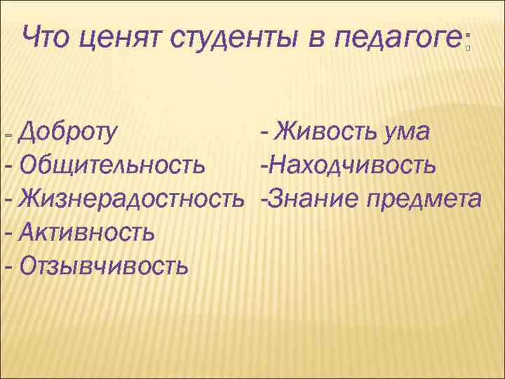 Что ценят студенты в педагоге Доброту - Живость ума - Общительность -Находчивость - Жизнерадостность