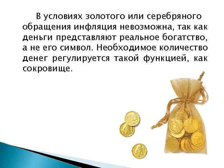 В условиях золотого или серебряного обращения инфляция невозможна, так как деньги представляют реальное богатство,