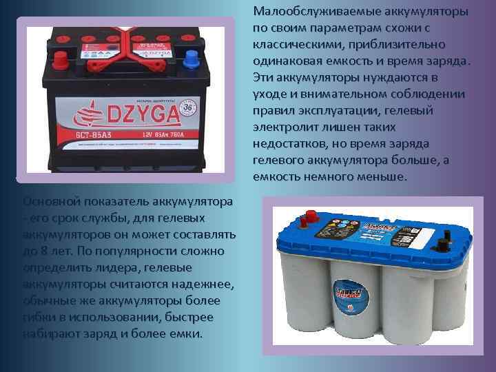 Малообслуживаемые аккумуляторы по своим параметрам схожи с классическими, приблизительно одинаковая емкость и время заряда.