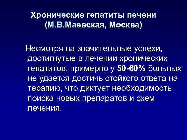 Хронические гепатиты печени (М. В. Маевская, Москва) Несмотря на значительные успехи, достигнутые в лечении