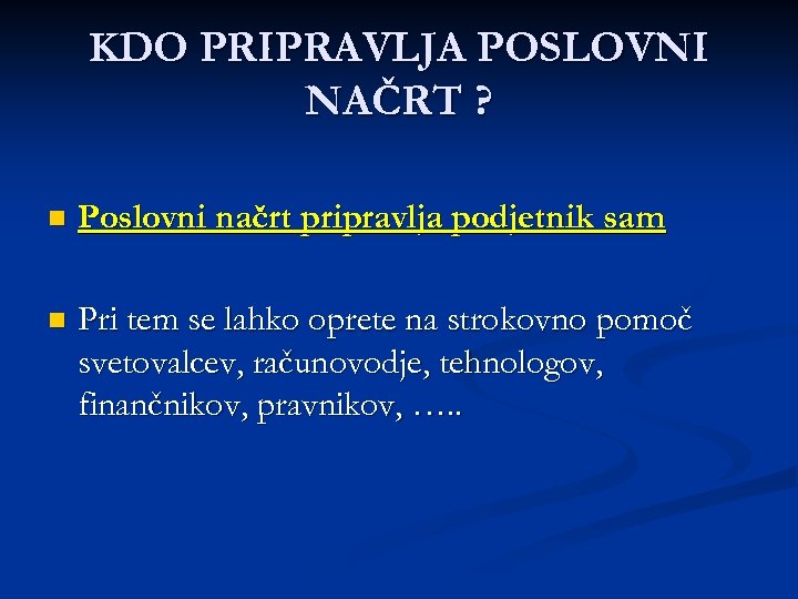 KDO PRIPRAVLJA POSLOVNI NAČRT ? n Poslovni načrt pripravlja podjetnik sam n Pri tem