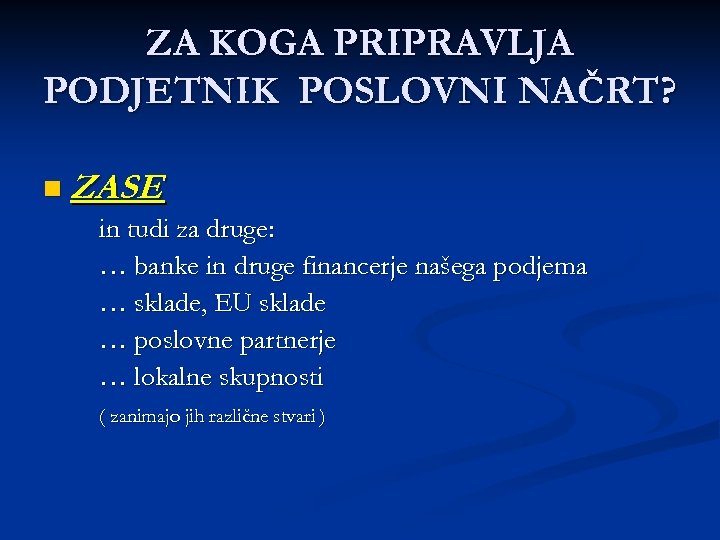 ZA KOGA PRIPRAVLJA PODJETNIK POSLOVNI NAČRT? n ZASE in tudi za druge: … banke