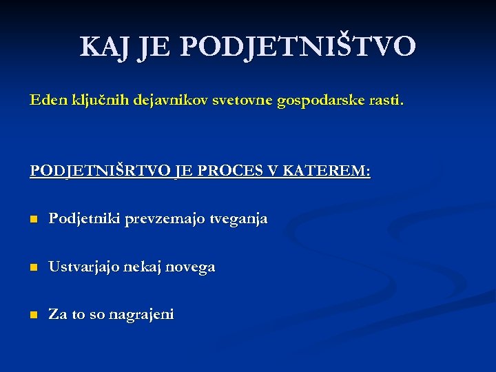 KAJ JE PODJETNIŠTVO Eden ključnih dejavnikov svetovne gospodarske rasti. PODJETNIŠRTVO JE PROCES V KATEREM: