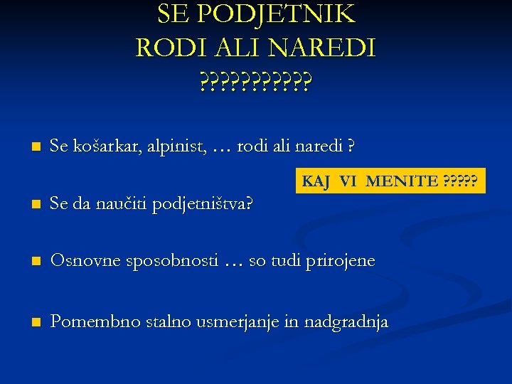 SE PODJETNIK RODI ALI NAREDI ? ? ? n Se košarkar, alpinist, … rodi