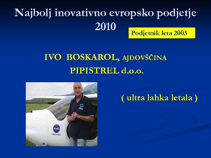 Najbolj inovativno evropsko podjetje 2010 Podjetnik leta 2003 IVO BOSKAROL, AJDOVŠČINA PIPISTREL d. o.