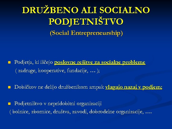 DRUŽBENO ALI SOCIALNO PODJETNIŠTVO (Social Entrepreneurship) n Podjetja, ki iščejo poslovne rešitve za socialne