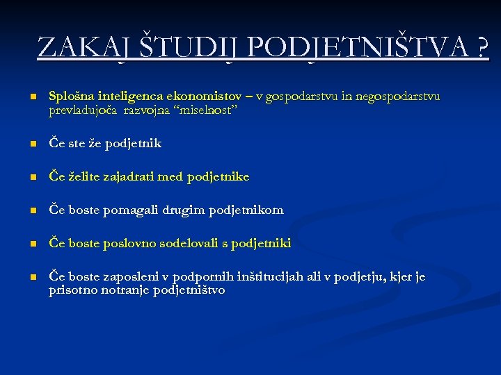 ZAKAJ ŠTUDIJ PODJETNIŠTVA ? n Splošna inteligenca ekonomistov – v gospodarstvu in negospodarstvu prevladujoča