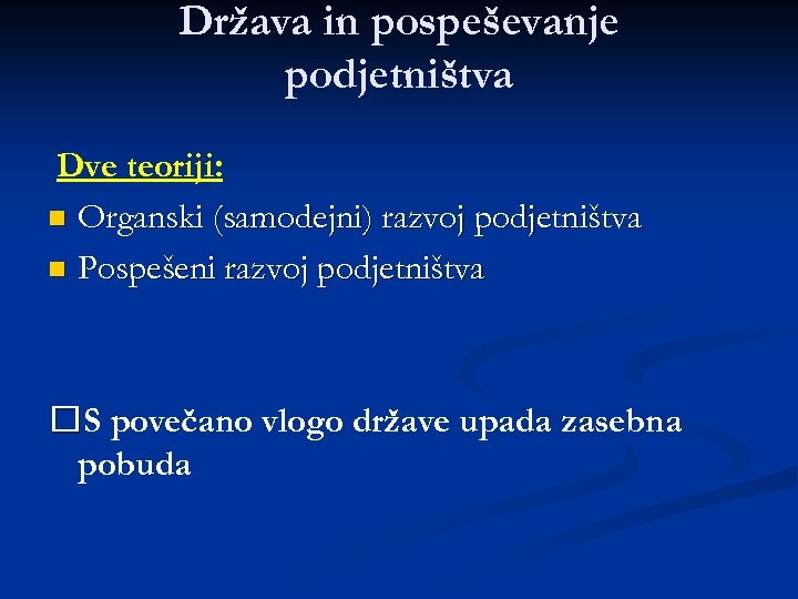 Država in pospeševanje podjetništva Dve teoriji: n Organski (samodejni) razvoj podjetništva n Pospešeni razvoj