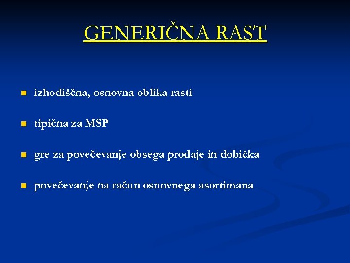 GENERIČNA RAST n izhodiščna, osnovna oblika rasti n tipična za MSP n gre za