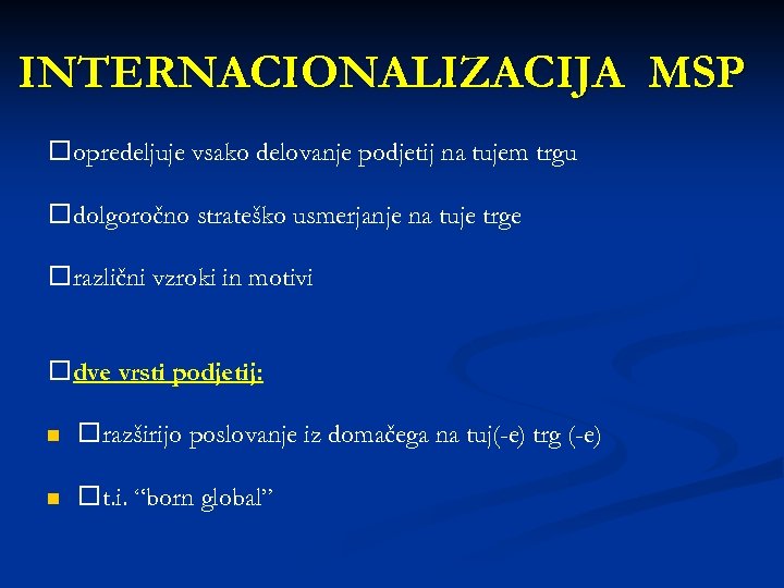 INTERNACIONALIZACIJA MSP opredeljuje vsako delovanje podjetij na tujem trgu dolgoročno strateško usmerjanje na tuje