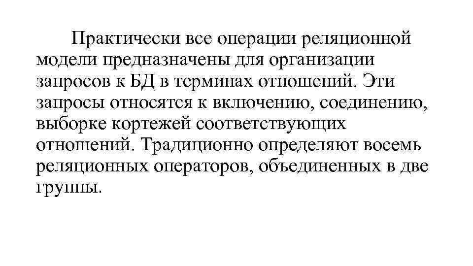 Практически все операции реляционной модели предназначены для организации запросов к БД в терминах отношений.