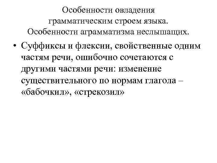 Особенности овладения грамматическим строем языка. Особенности аграмматизма неслышащих. • Суффиксы и флексии, свойственные одним