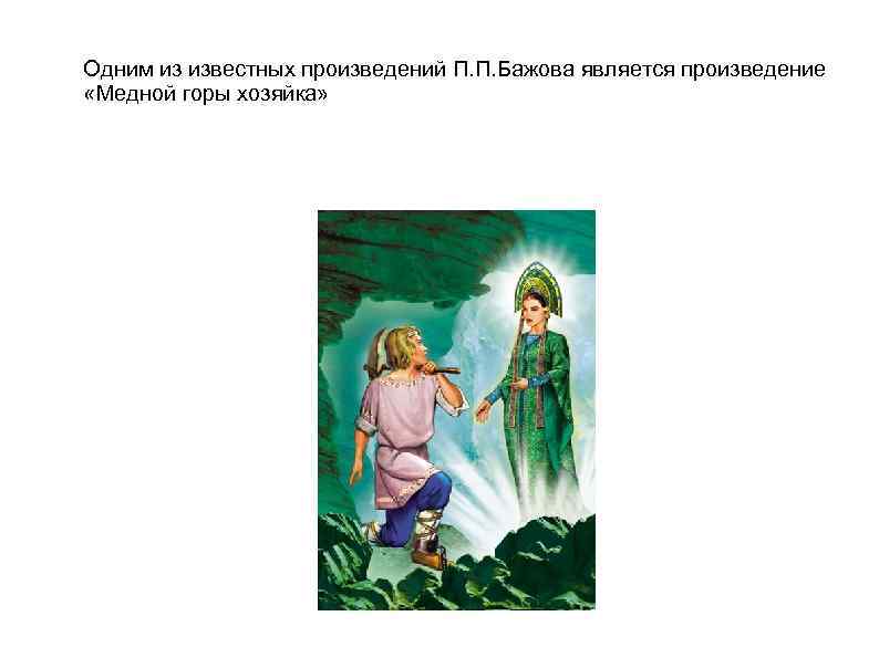 Одним из известных произведений П. П. Бажова является произведение «Медной горы хозяйка» 