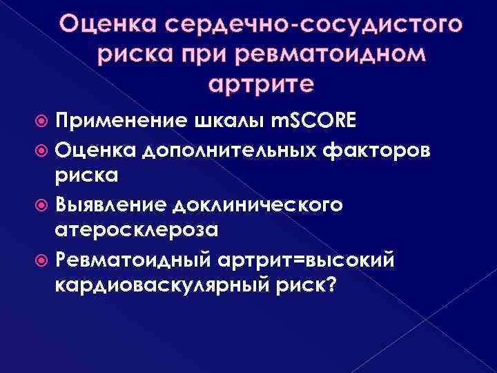 Оценка сердечно-сосудистого риска при ревматоидном артрите Применение шкалы m. SCORE Оценка дополнительных факторов риска