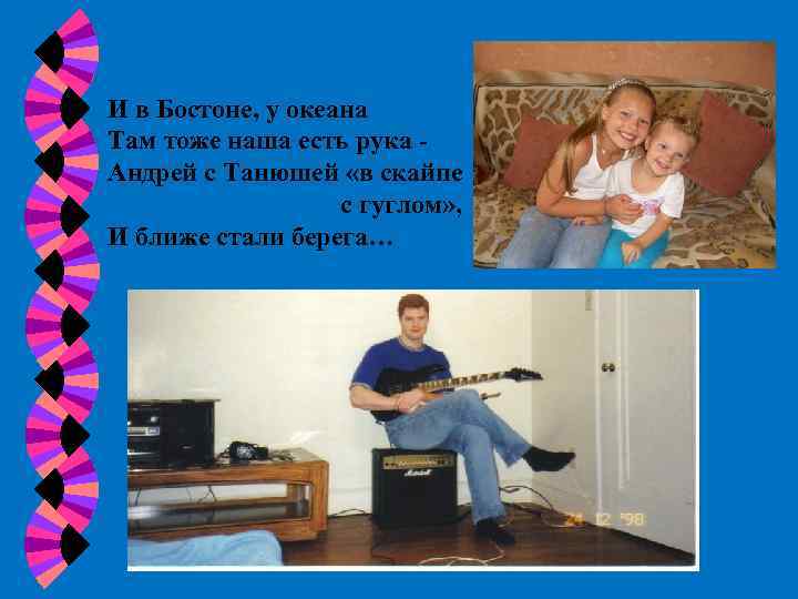 И в Бостоне, у океана Там тоже наша есть рука Андрей с Танюшей «в